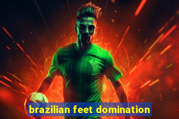 brazilian feet domination